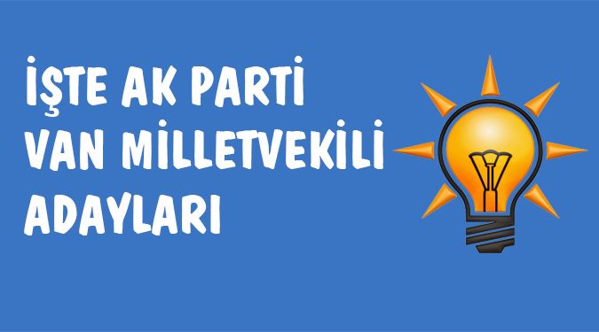 AK PARTİ VAN MİLLETVEKİLİ ADAYLARI