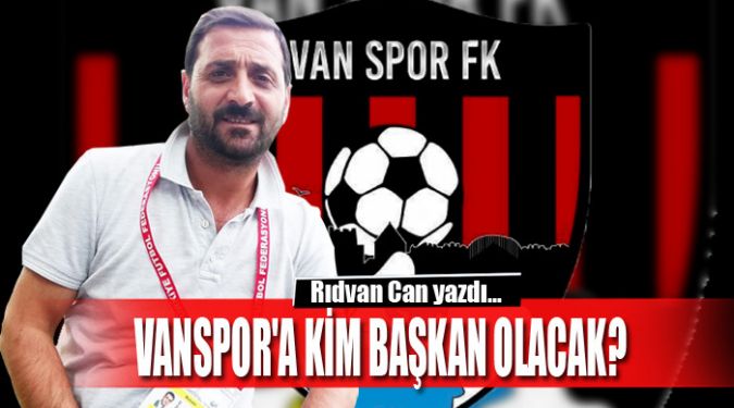 VANSPOR'A KİM BAŞKAN OLACAK?