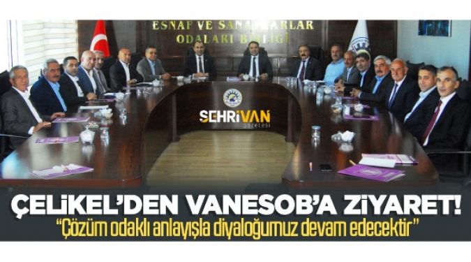 ÇELİKEL’DEN VANESOB’A ZİYARET