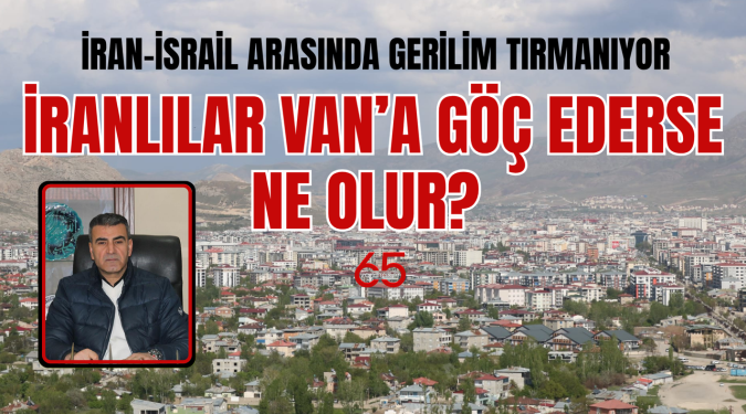İRANLILAR VAN’A GÖÇ EDER Mİ?